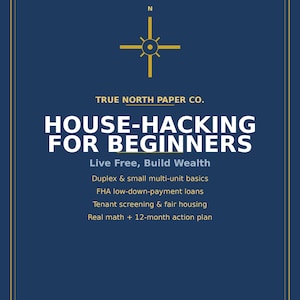 Op de afbeelding: Een donkerblauwe informatieve gids getiteld House-Hacking for Beginners van True North Paper Co. De omslag bevat een gouden kompasicoon en witte tekst over onderwerpen zoals duplex-basisprincipes, FHA-leningen en een 12-maanden actieplan.