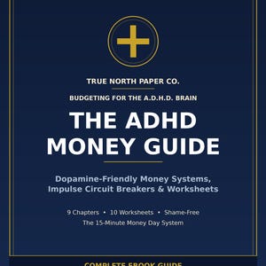 May include: A dark blue ebook cover titled The ADHD Money Guide by True North Paper Co. The text includes Budgeting for the A.D.H.D. Brain, Dopamine-Friendly Money Systems, Impulse Circuit Breakers & Worksheets, 9 Chapters, 10 Worksheets, and 15-Minute Money Day System.