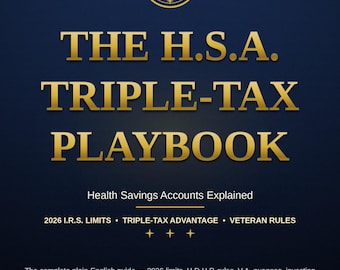 The H.S.A. Triple-Tax Playbook: Health Savings Accounts Explained — 2026 I.R.S. Limits, V.A. Rules & Investing (Ebook)