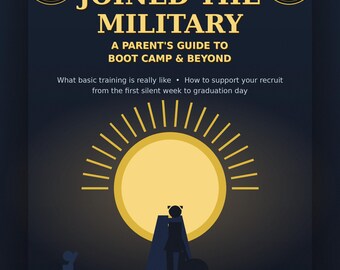 Your Child Joined the Military: A Parent's Guide to Boot Camp & Beyond