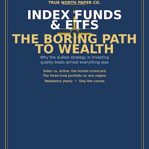 May include: A dark blue rectangular book cover with a gold border. The text reads: TRUE NORTH PAPER CO. INDEX FUNDS & ETFS THE BORING PATH TO WEALTH. Why the dullest strategy in investing quietly beats almost everything else. Index vs. active: the honest scorecard. The three-fund portfolio on one napkin. Rebalance yearly • Stay the course.