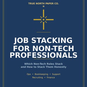 Op de afbeelding: Een donkerblauwe rechthoekige documentomslag met gouden tekst en een kompasicoon. Er staat: TRUE NORTH PAPER CO., JOB STACKING FOR NON-TECH PROFESSIONALS, Which Non-Tech Roles Stack and How to Stack Them Honestly, Ops, Bookkeeping, Support, Recruiting, Finance.