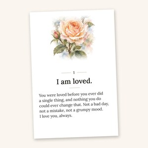 May include: A rectangular card featuring a watercolor illustration of a peach-colored rose with green leaves at the top. Below the rose, the number 1 is centered above the text I am loved. The card includes a paragraph of text starting with You were loved before you ever did a single thing, and nothing you do could ever change that. Not a bad day, not a mistake, not a grumpy mood. I love you, always.