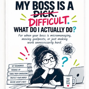 May include: A book cover titled THE AWKWARD BIT, the part nobody teaches you. MY BOSS IS A DICK. DIFFICULT. WHAT DO I ACTUALLY DO? For when your boss is micromanaging, moving goalposts, or just making work unnecessarily hard. Includes a drawing of a person at a desk with books labeled SET BOUNDARIES, MANAGE UP, HANDLE TRICKY CONVERSATIONS, PROTECT YOUR ENERGY, DECIDE WHAT'S NEXT, a mug saying YOU GOT THIS, and a banner saying AVAILABLE NOW.