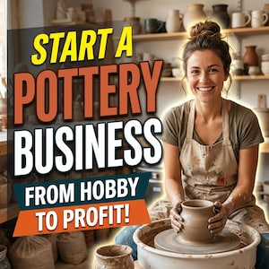 Pottery Business Guide Digital Download: Start & Grow Your Handmade Business, Turn Clay Into Cash, Step-by-Step, Craft Business