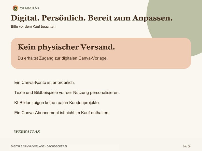 May include: A digital information graphic with a cream background and a peach-colored rectangular box. The text reads: Digital. Pers&ouml;nlich. Bereit zum Anpassen. Bitte vor dem Kauf beachten. Kein physischer Versand. Du erh&auml;ltst Zugang zur digitalen Canva-Vorlage. Ein Canva-Konto ist erforderlich. Texte und Bildbeispiele vor der Nutzung personalisieren. KI-Bilder zeigen keine realen Kundenprojekte. Ein Canva-Abonnement ist nicht im Kauf enthalten. WERKATLAS. DIGITALE CANVA-VORLAGE DACHDECKEREI 08/08.