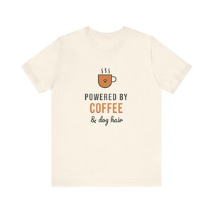 Powered By Coffee and Dog Hair Shirt, Funny Dog Mom Tee, Coffee Lover Dog Owner T-Shirt, Dog Lover Gift image 4