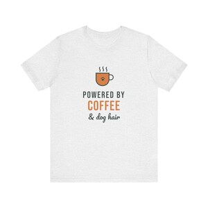 Powered By Coffee and Dog Hair Shirt, Funny Dog Mom Tee, Coffee Lover Dog Owner T-Shirt, Dog Lover Gift image 3