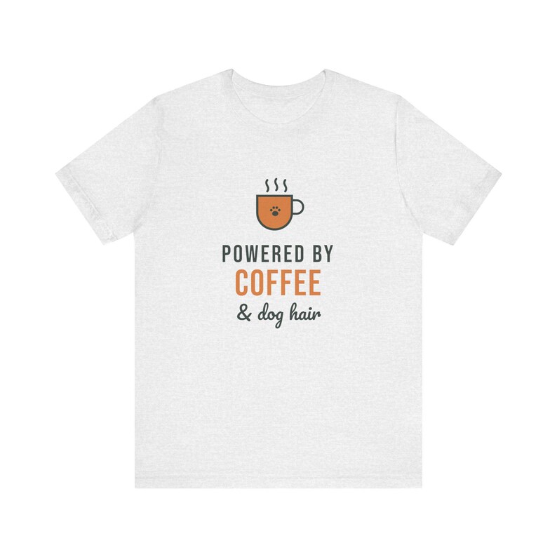 Powered By Coffee and Dog Hair Shirt, Funny Dog Mom Tee, Coffee Lover Dog Owner T-Shirt, Dog Lover Gift image 3