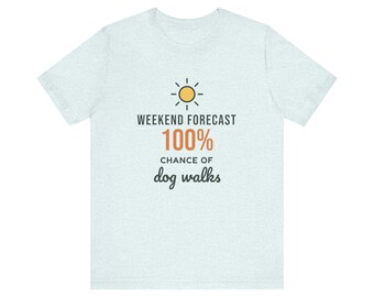 Weekend Forecast 100% Chance of Dog Walks Shirt, Funny Dog Owner Tee, Dog Walker T-Shirt, Dog Lover Gift