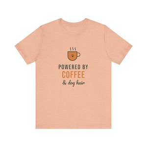 Powered By Coffee and Dog Hair Shirt, Funny Dog Mom Tee, Coffee Lover Dog Owner T-Shirt, Dog Lover Gift image 1