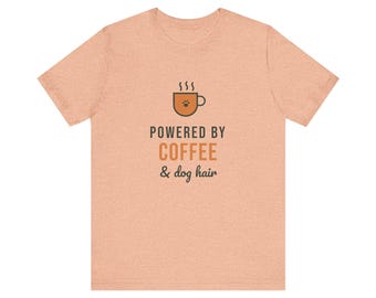Powered By Coffee and Dog Hair Shirt, Funny Dog Mom Tee, Coffee Lover Dog Owner T-Shirt, Dog Lover Gift