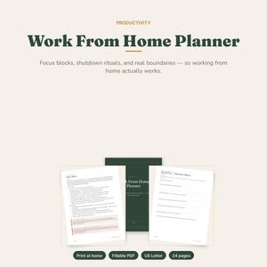 May include: A digital Work From Home Planner with 24 pages in US Letter size. The document includes a Start Here page, a dark green cover page, and an End of Day Shutdown Ritual page. Features include focus blocks and boundary setting tools.