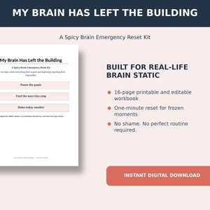Könnte beinhalten: Ein 16-seitiges druckbares und bearbeitbares Arbeitsbuch mit dem Titel My Brain Has Left the Building: A Spicy Brain Emergency Reset Kit. Das Dokument enthält Abschnitte für Pause the panic, Find the next tiny step und Make today smaller.