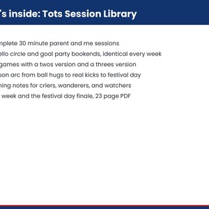 Puede incluir: Un documento blanco titulado What's inside: Tots Session Library, que enumera seis puntos: 10 sesiones completas de 30 minutos para padres e hijos, c&iacute;rculos de bienvenida, juegos de historias, un arco estacional, notas de coaching y un PDF de 23 p&aacute;ginas.