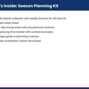 May include: A Season Planning Kit document featuring a list of contents: 10 week season calendar for U8 and U10, printable roster sheet, game day lineup sheet with rotations, equal playing time tracker, one page guide, and printable worksheets.