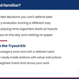 Pu&ograve; includere: Un grafico informativo bianco con intestazioni blu scuro e accenti rossi. Il testo include: Sound familiar? Gut feel decisions you can't defend later, Every evaluator scoring a different way, The playing time argument starts at tryouts, Chaos on the day and nothing on paper. Inside the Tryout Kit: A 9 category eval card with a defined rubric, Four ready made stations with setup instructions, A weighted matrix that shows your work. Un piccolo stemma con un pallone da calcio &egrave; nell'angolo.