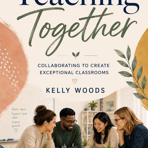 Op de afbeelding: Een boek getiteld Teaching Together: Collaborating to Create Exceptional Classrooms door Kelly Woods. De kaft heeft een crèmekleurige achtergrond met abstracte vormen in terracotta, mosterdgeel en groen, en een foto van vier mensen aan een tafel.