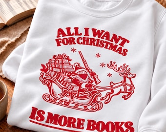 All I Want For Christmas Is More Books sweatshirt | Christmas Santa sleigh reading