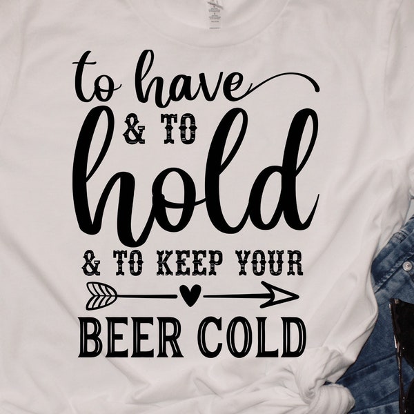 To have and to hold and to keep your beer cold svg eps Png Cricut cut file Digital download