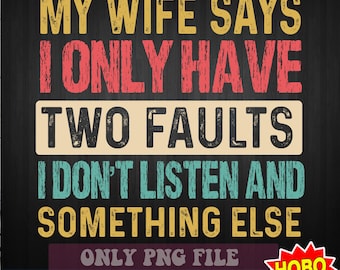 My Wife Says I Only Have Two Faults png, Husband shirt png, Gift For Husband png, Wife png, sublimation design, digital download