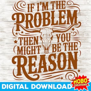 Si je suis le problème, vous pourriez être la raison PNG, Sublimation de musique country, Cowgirl rétro Nashville, Western Instant Download graphique