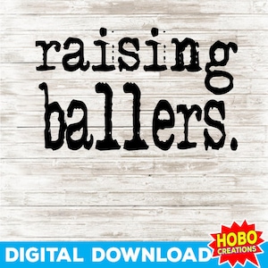 May include: Digital download of a black and white graphic design with the text "raising ballers." The design is on a white wood background with a red and yellow logo in the bottom right corner that says "Hobo Creations".