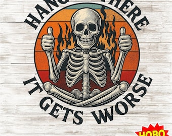 Hang in There It Gets Worse PNG – Retro Funny Skeleton Digital Download, Dark Humor Fire Background, Halloween Clipart for Shirts & Stickers