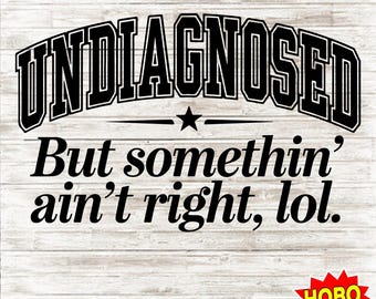 Undiagnosed but somethin aint right svg, undiagnosed SVG, funny Svg, t shirt Svg, adhd Svg, Sarcastic Sayings Svg,Witty svg,Funny Quotes Svg