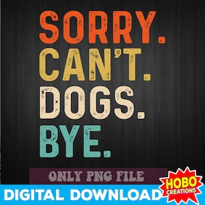 Désolé can't Dog Bye png, conception de sublimation png pour amoureux des chiens, téléchargement numérique