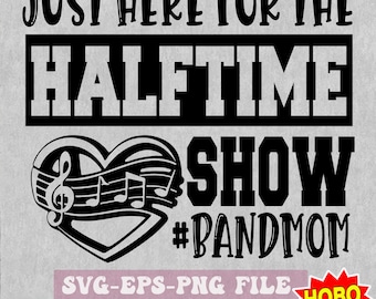 Just Here for the HalfTime Show SVG, Mom life svg ,Band Mom svg, Band Mom svg, Marching Band Mom svg, high school band png, bandmomlife svg