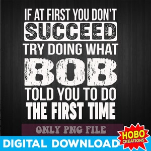Als het je in eerste instantie niet lukt, probeer dan te doen wat Bob je de eerste keer zei te doen, sarcastische png, brutaal png-sublimatieontwerp, digitale download