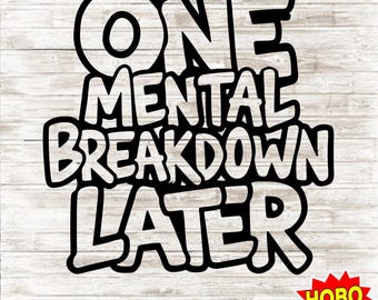 One Mental Breakdown Later SVG, Mental Health Svg, Digital Files Trendy Shirt, Funny Tshirt Design