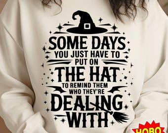 Halloween Witch Svg, Some Days I Just Have To Put On The Hat, Witch Svg, Witch shirt Svg, Funny Halloween Svg, Sarcastic Svg, Cricut file