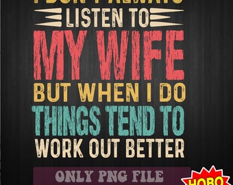 I Don&#39;t Always Listen to My Wife png, Men&#39;s png, Father&#39;s Day png, Funny Shirt png, Husband Quotes sublimation design, digital download
