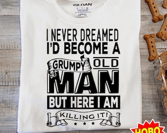 I Never Dreamed I'd Become A Grumpy Old Man Svg, Old Svg, Fathers day svg, Birthday Vintage Svg, Grandfather svg, old age svg png cricut
