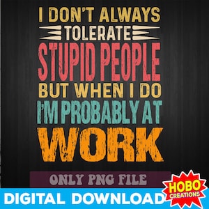 Nem sempre tolero pessoas estúpidas, mas quando o faço, provavelmente estou no trabalho png, sarcástico png, atrevido design de sublimação png, download digital