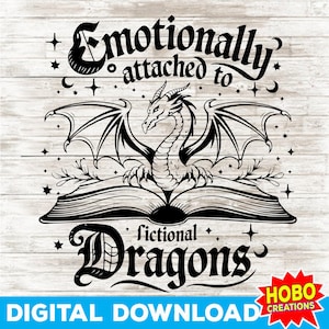 May include: Black and white digital download design featuring a dragon emerging from an open book with the text "Emotionally attached to fictional Dragons".
