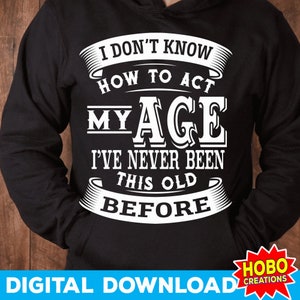 Não sei como agir na minha idade, nunca fui tão velho antes svg, Funny men svg, Quotes svg, Old Man svg png cricut cut file download