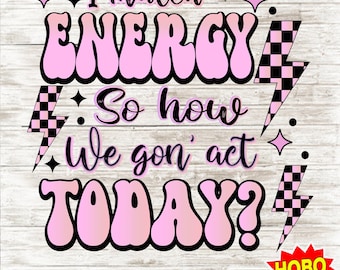 I match energy sublimation PNG, sarcasm png, sassy png, do not disturb my energy png, hustler png, So How We Gon' Act Today png sublimation
