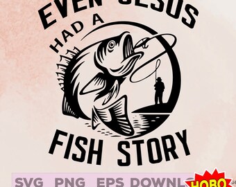 Even Jesus has fish story Fishing Svg, Mens Christian Gifts, Fisherman svg, Fishing Shirt, Dad Gifts, Fisher of Men Shirt, Fishing Gifts