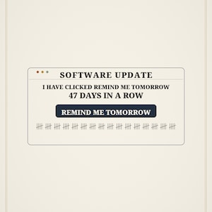 Op de afbeelding: Een rechthoekig software-update notificatievenster met een crèmekleurige achtergrond. De tekst luidt SOFTWARE UPDATE, I HAVE CLICKED REMIND ME TOMORROW 47 DAYS IN A ROW, en REMIND ME TOMORROW op een donkere knop. Daaronder staan 47 turfstreepjes.
