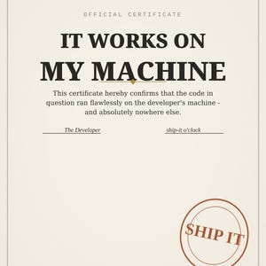 Peut inclure: Un certificat couleur crème intitulé OFFICIAL CERTIFICATE IT WORKS ON MY MACHINE. Le texte confirme que le code a fonctionné sur la machine du développeur et nulle part ailleurs. Il inclut des lignes de signature et un tampon SHIP IT.