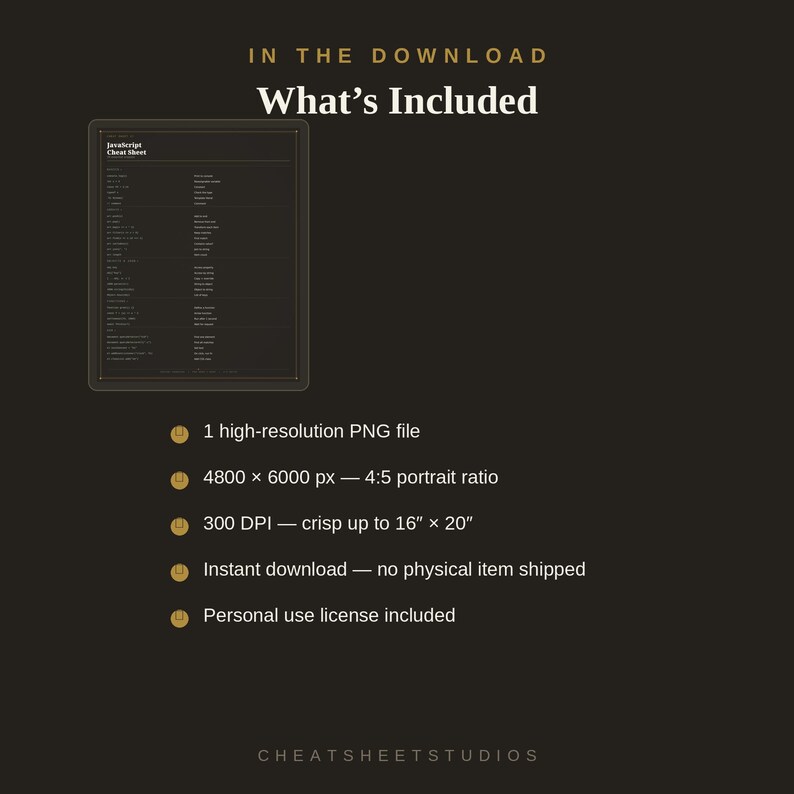 May include: A digital JavaScript cheat sheet graphic on a dark background with the text IN THE DOWNLOAD What's Included. It lists specifications: 1 high-resolution PNG file, 4800 x 6000 px, 4:5 portrait ratio, 300 DPI, 16" x 20" size, and license.