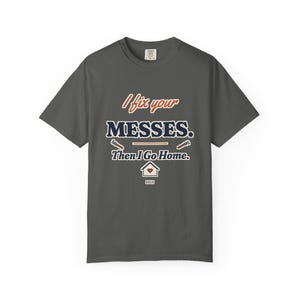 I Fix Your Messes Then I Go Home Tee, Funny Female Plumber Shirt, Women in Trades Gift, Tradeswoman Comfort Colors image 3