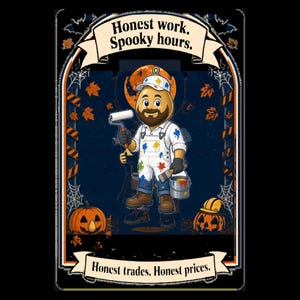 May include: A rectangular graphic print featuring a cartoon painter with a beard, wearing white overalls splattered with colorful paint, holding a paint roller and a bucket. The text reads Honest work. Spooky hours. and Honest trades. Honest prices.