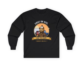 Trucker Long Sleeve Shirt, First on Site. Last to Leave — Funny Road Crew Gift, Fall Workwear Gift for Truck Drivers