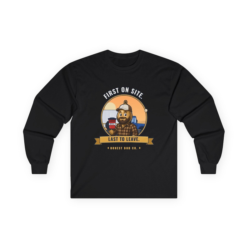 Trucker Long Sleeve Shirt, First on Site. Last to Leave — Funny Road Crew Gift, Fall Workwear Gift for Truck Drivers image 1