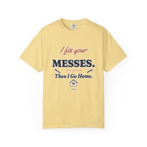 I Fix Your Messes Then I Go Home Tee, Funny Female Plumber Shirt, Women in Trades Gift, Tradeswoman Comfort Colors image 2