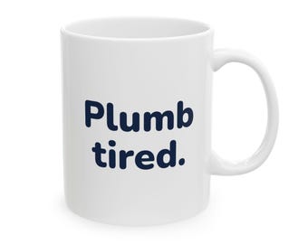 Plumb Tired Mug, Funny Plumber Coffee Mug, Plumber Gift, Plumb Bob Mascot, Tradesman Gift for Dad, 11oz or 15oz Ceramic Mug
